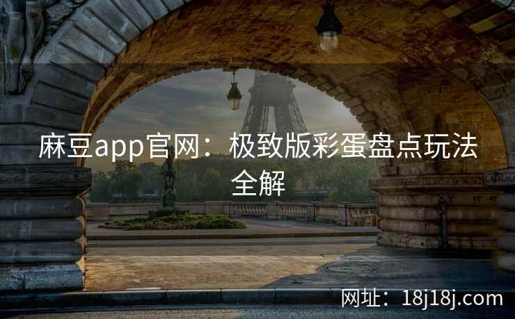 麻豆app官网：极致版彩蛋盘点玩法全解