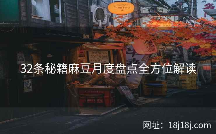 32条秘籍麻豆月度盘点全方位解读