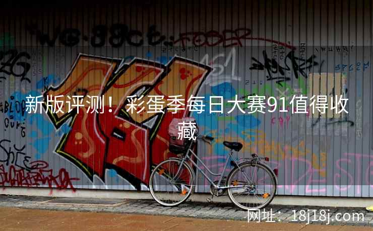 新版评测！彩蛋季每日大赛91值得收藏