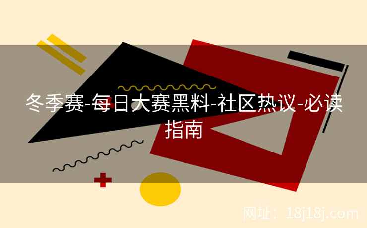 冬季赛-每日大赛黑料-社区热议-必读指南 冬季赛-每日大赛黑料-社区热议-必读指南