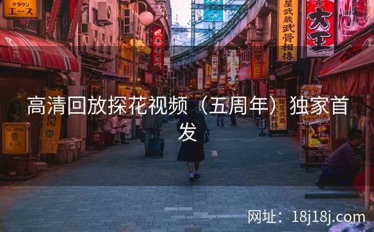 高清回放探花视频(五周年)独家首发 高清回放探花视频(五周年)独家首发