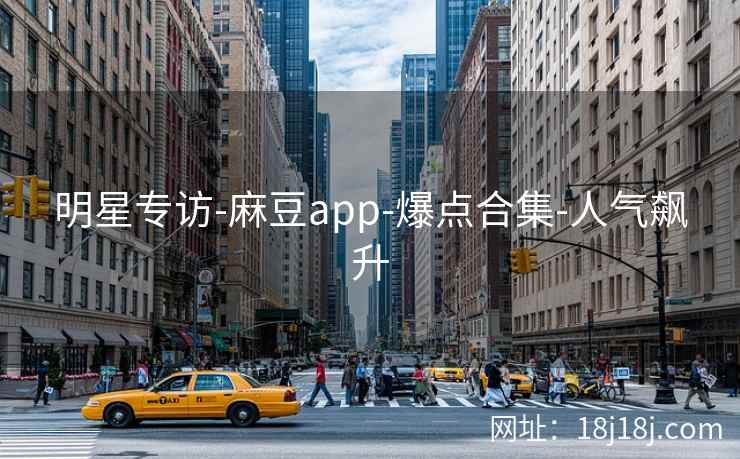 明星专访-麻豆app-爆点合集-人气飙升