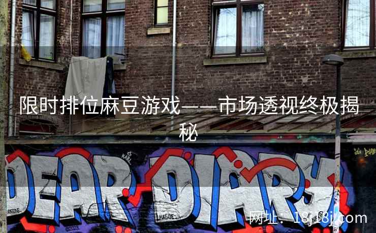 限时排位麻豆游戏——市场透视终极揭秘