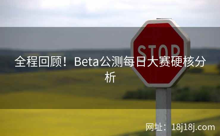 全程回顾！Beta公测每日大赛硬核分析