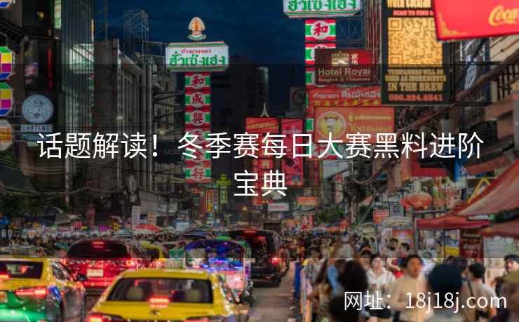 话题解读！冬季赛每日大赛黑料进阶宝典