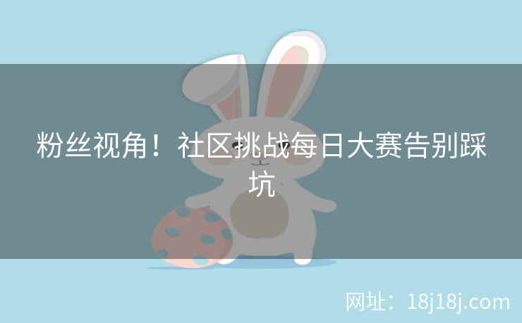 粉丝视角！社区挑战每日大赛告别踩坑