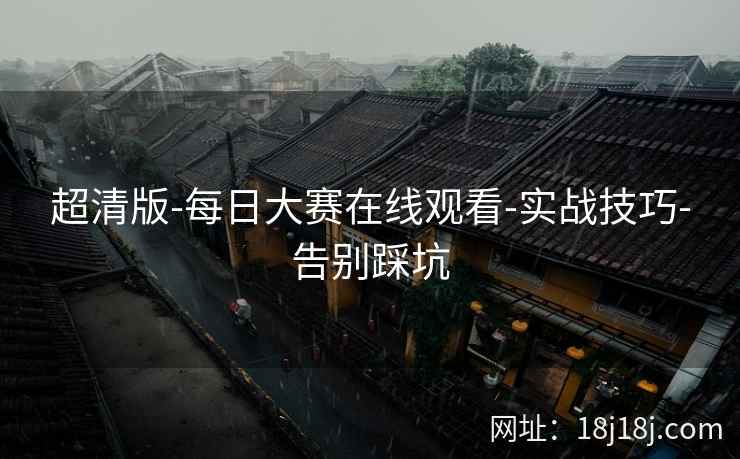 超清版-每日大赛在线观看-实战技巧-告别踩坑